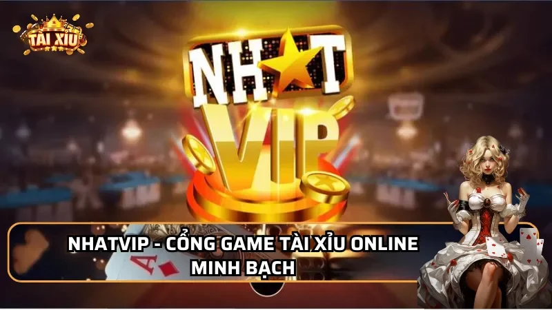 Nhatvip - Cổng game tài xỉu online minh bạch